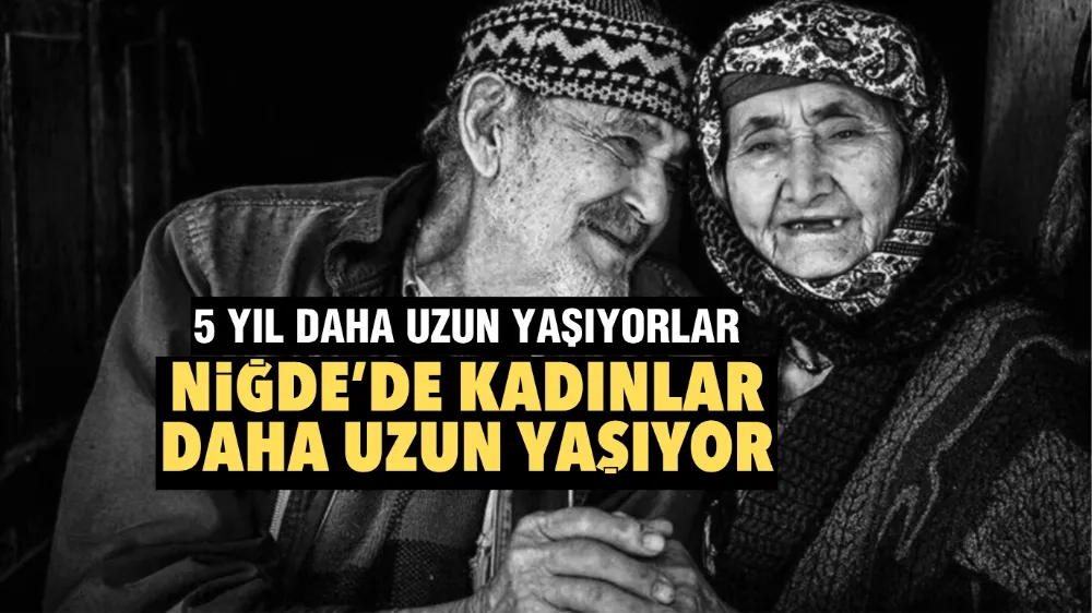 Niğde’de kadınlar erkeklerden daha uzun yaşıyor