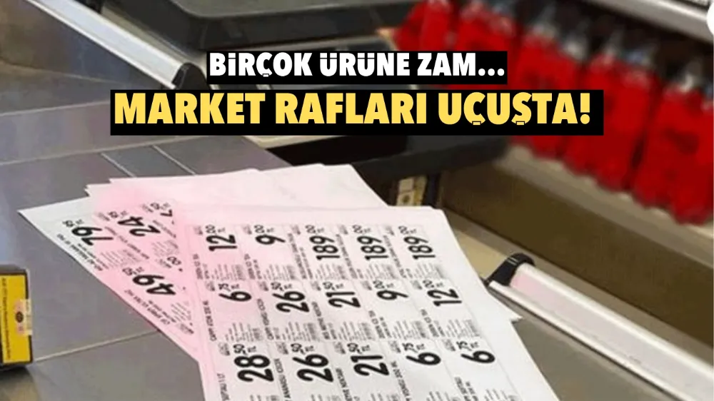 Market rafları uçuşta! Birçok ürüne zam...