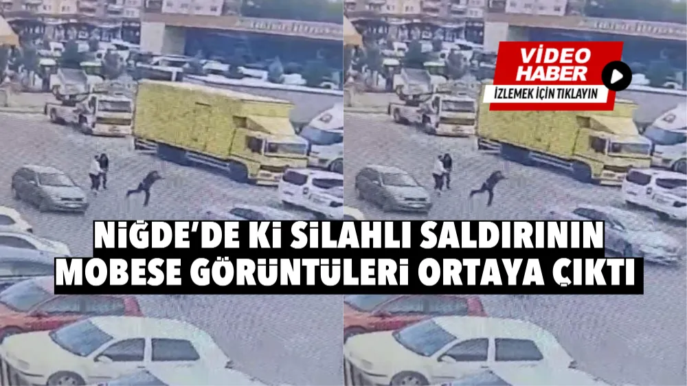 Niğde’de ki silahlı saldırının MOBESE görüntüleri ortaya çıktı 