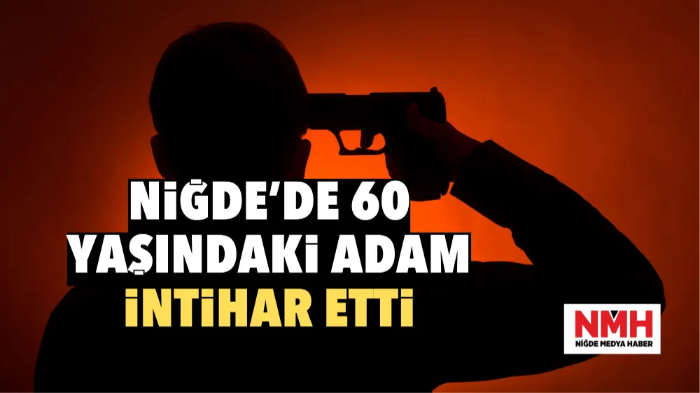 Niğde’de 60 yaşındaki adam intihar etti