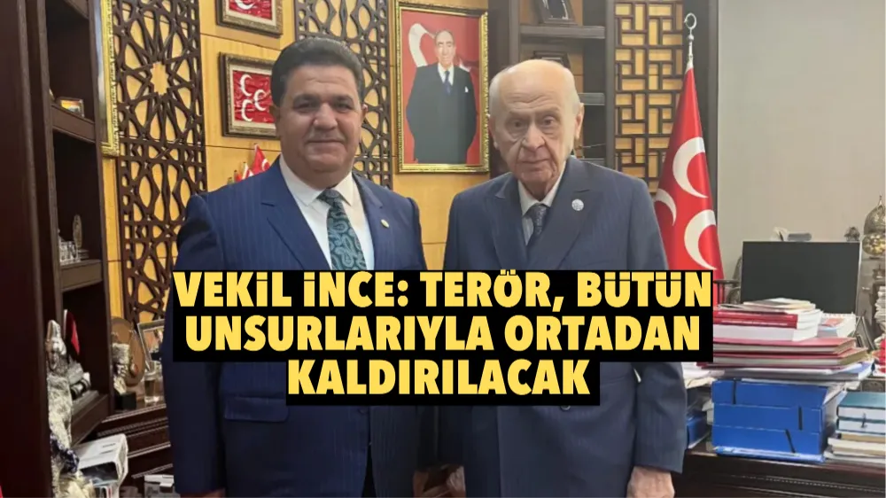 Vekil İnce:  Terör, bütün unsurlarıyla ortadan kaldırılacak