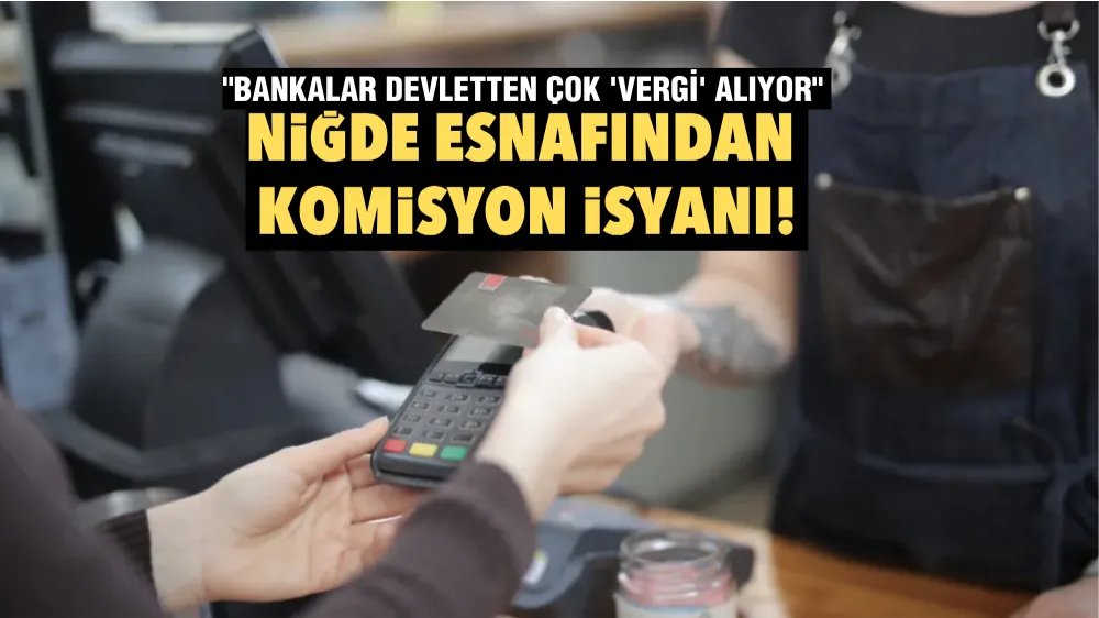 Niğde esnafının komisyon isyanı! Bankalar devletten çok vergi alıyor