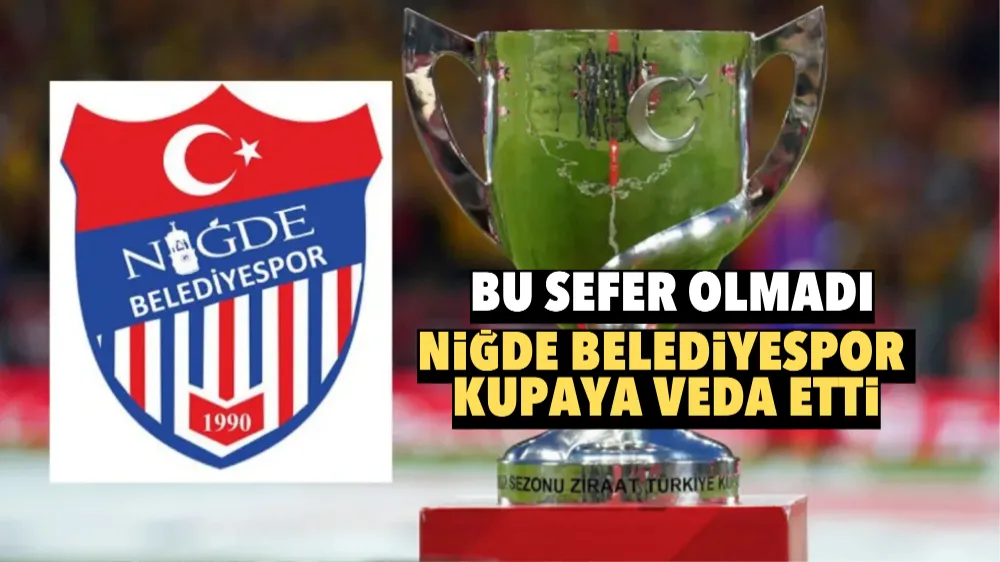 Bu sefer olmadı! Niğde Belediyespor Kupaya Veda Etti