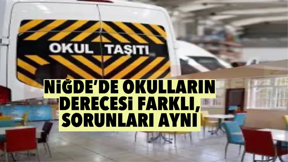 Niğde’de okulların derecesi farklı, sorunları aynı