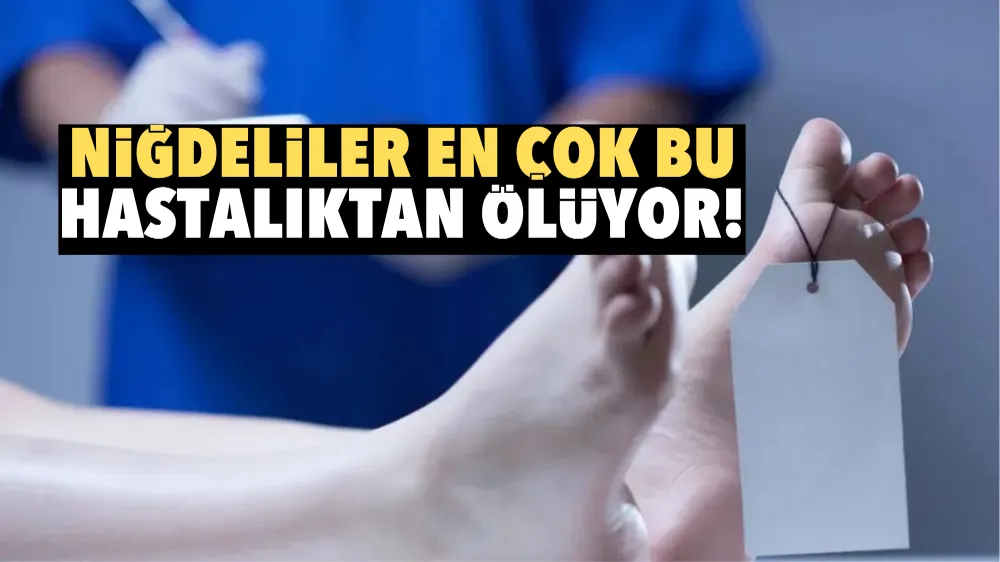 Niğdeliler en çok bu hastalıktan ölüyor!