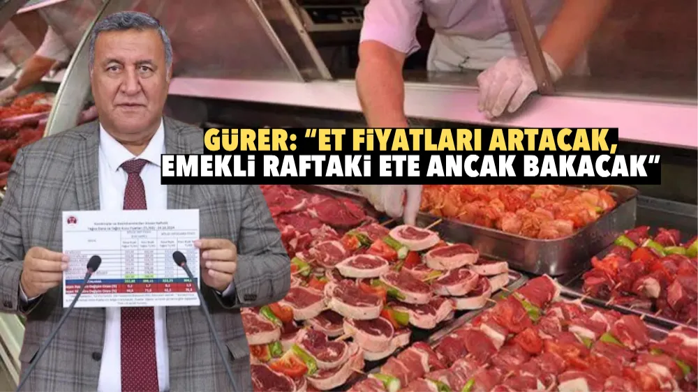 Gürer: Et fiyatları artacak, Emekli raftaki ete ancak bakacak