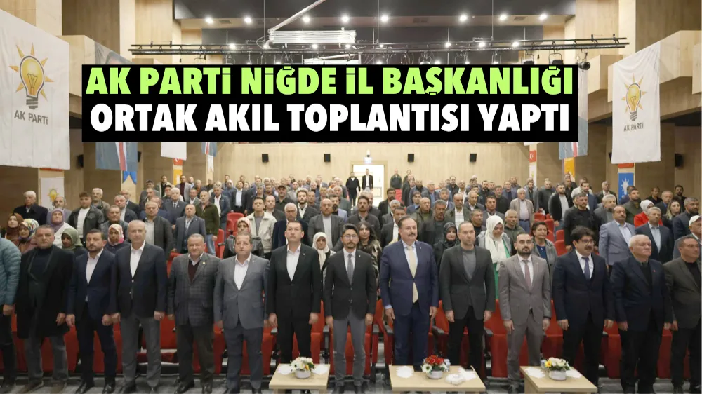 Ak Parti Niğde İl Başkanlığı Ortak Akıl Toplantısı yaptı