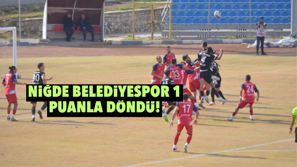 Niğde Belediyespor 1 puanla döndü!