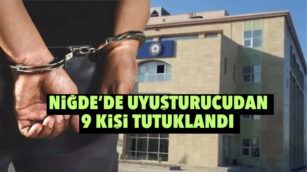 Niğde’de uyuşturucudan 9 kişi tutuklandı