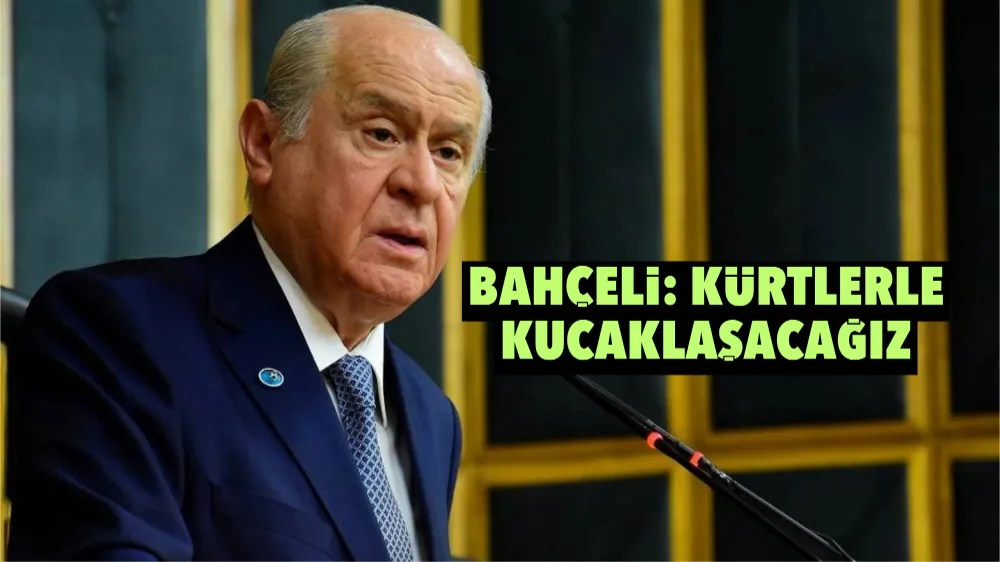 Bahçeli: Kürtlerle kucaklaşacağız