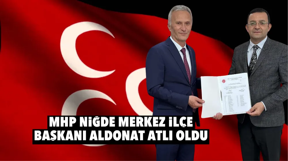 MHP Niğde Merkez İlçe Başkanı Aldonat Atlı oldu