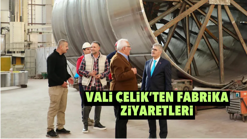 Vali Çelik’ten fabrika ziyaretleri