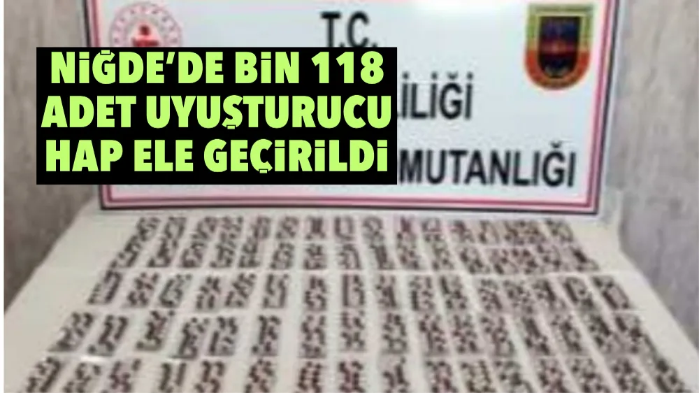 Niğde’de uyuşturucu illeti bitmiyor! Bin 118 adet uyuşturucu hap ele geçirildi