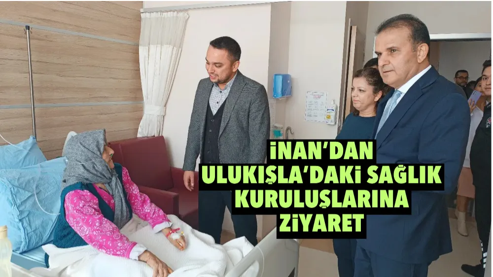 İnan’dan Ulukışla’daki sağlık kuruluşlarına ziyaret