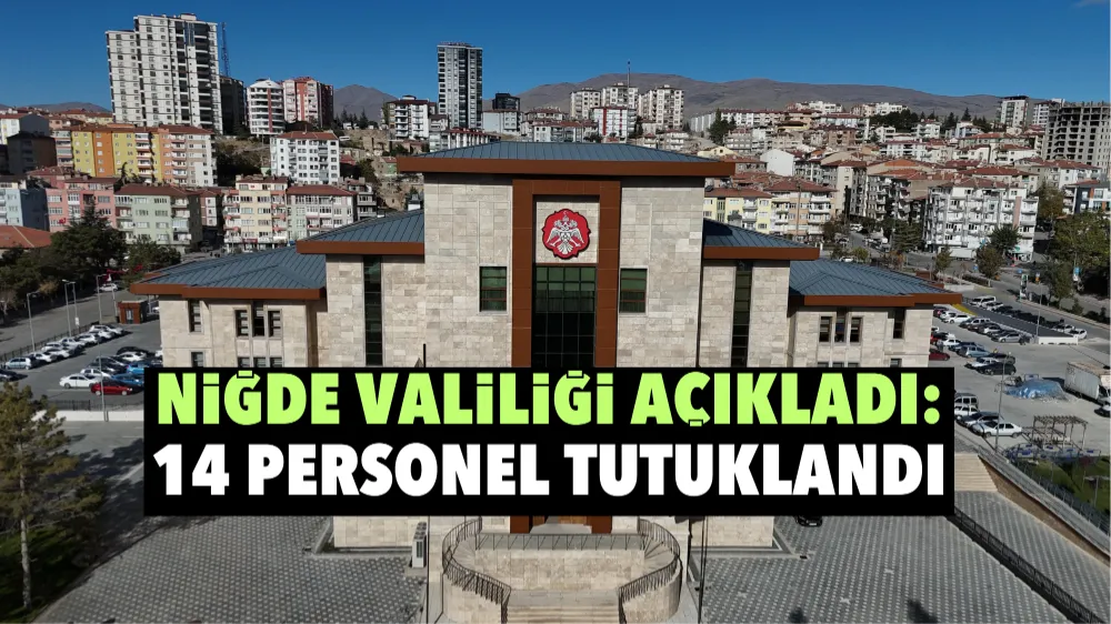 Niğde Valiliği açıkladı: 14 personel tutuklandı