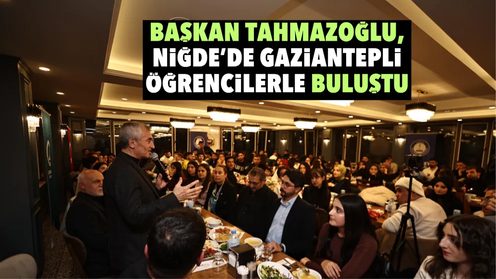 Başkan Tahmazoğlu, Niğde’de Gaziantepli öğrencilerle buluştu