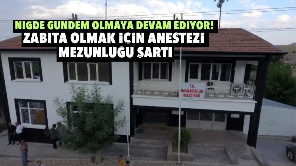 Niğde gündem olmaya devam ediyor! Zabıta olmak için Anestezi Mezunluğu Şartı