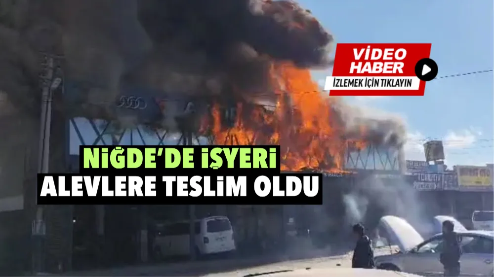 Niğde’de işyeri alevlere teslim oldu