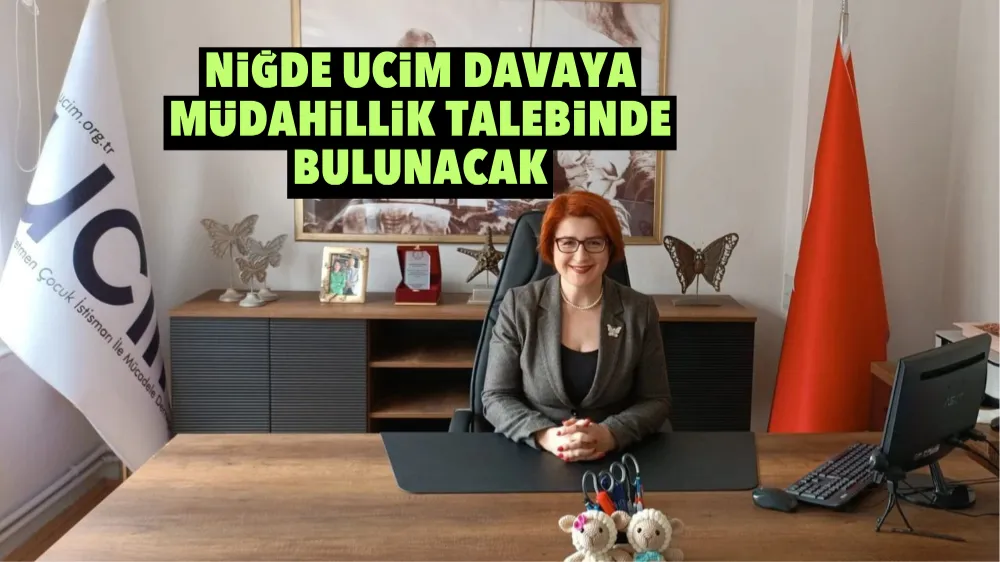 Niğde UCİM davaya müdahillik talebinde bulunacak