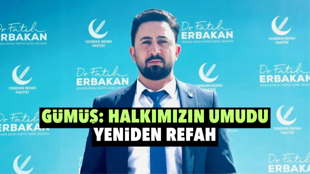 Gümüş: Halkımızın umudu Yeniden Refah