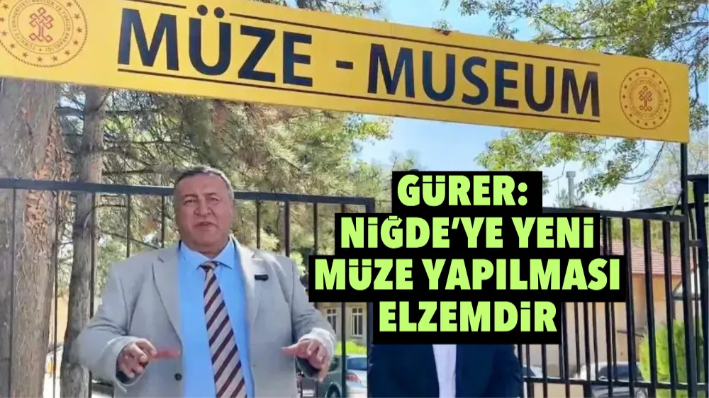 Gürer: Niğde’ye yeni müze yapılması elzemdir