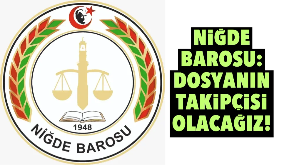 Niğde Barosu: Dosyanın takipçisi olacağız!