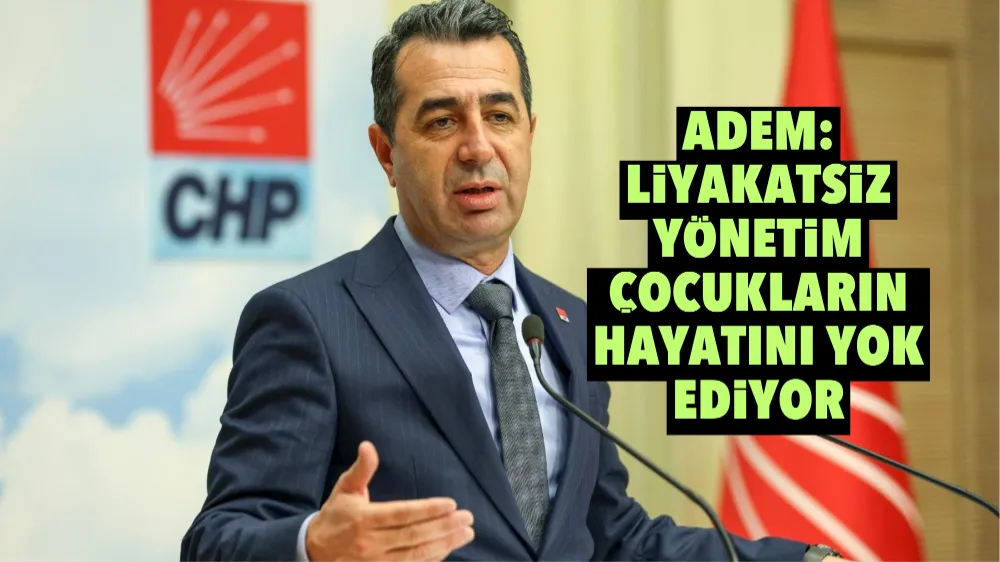 Adem: Liyakatsiz yönetim çocukların hayatını yok ediyor