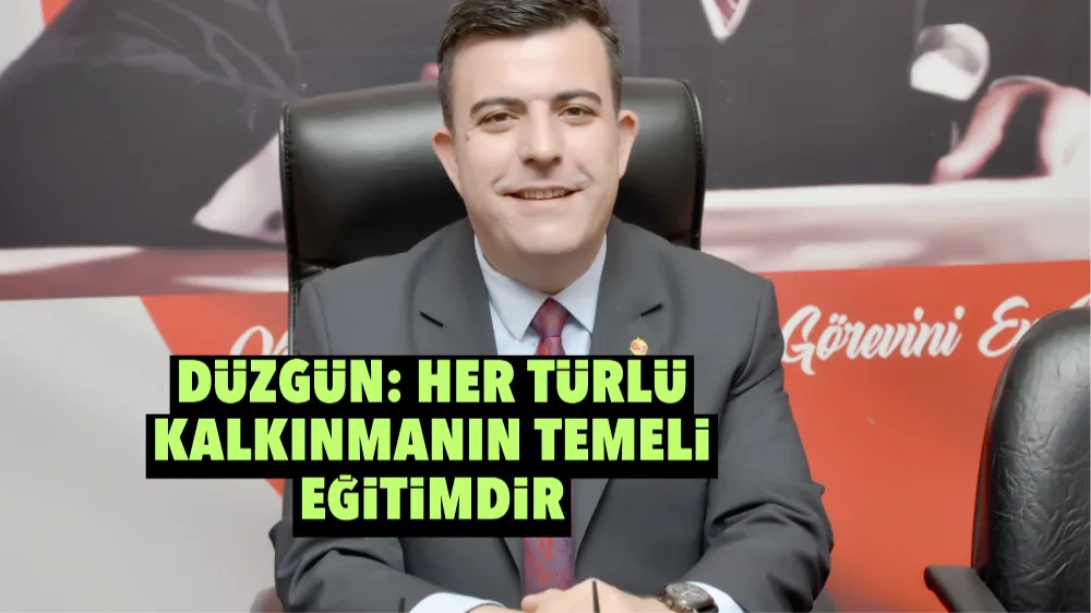 Düzgün: Her türlü kalkınmanın temeli eğitimdir