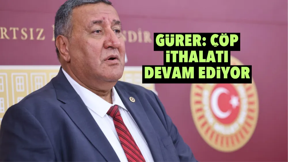 Gürer: Çöp ithalatı devam ediyor