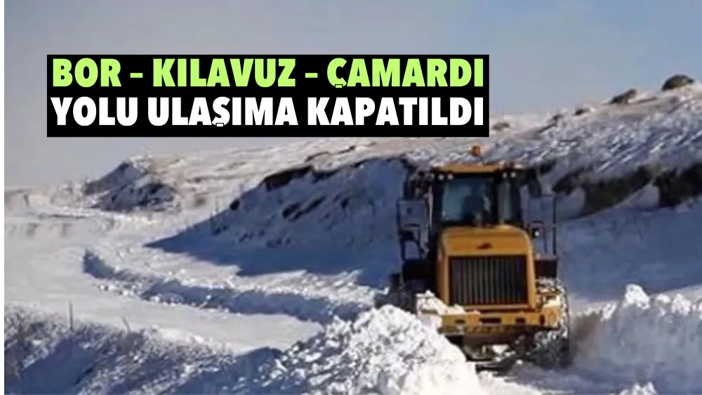 Bor – Kılavuz – Çamardı yolu ulaşıma kapatıldı