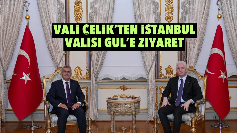 Vali Çelik’ten İstanbul Valisi Gül’e ziyaret