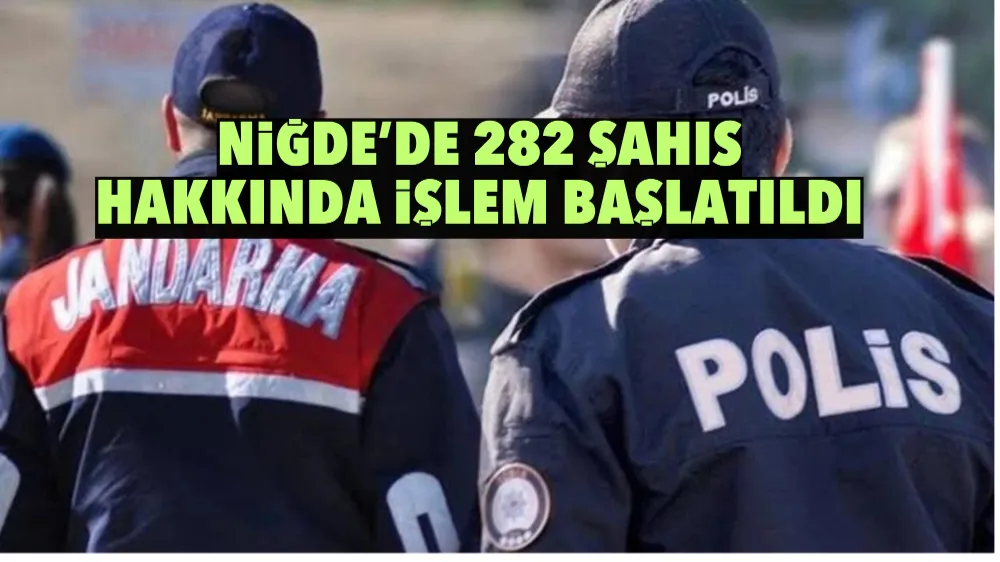 Niğde’de 282 şahıs hakkında işlem başlatıldı