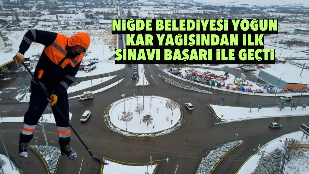 NİĞDE BELEDİYESİ YOĞUN KAR YAĞIŞINDAN İLK SINAVI BAŞARI İLE GEÇTİ