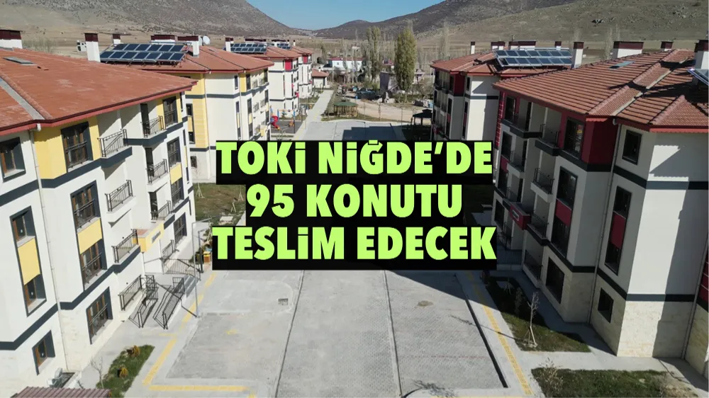 TOKİ Niğde’de 95 konutu teslim edecek