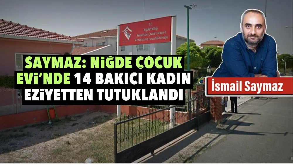 Niğde Çocuk Evi’nde 14 bakıcı kadın eziyetten tutuklandı