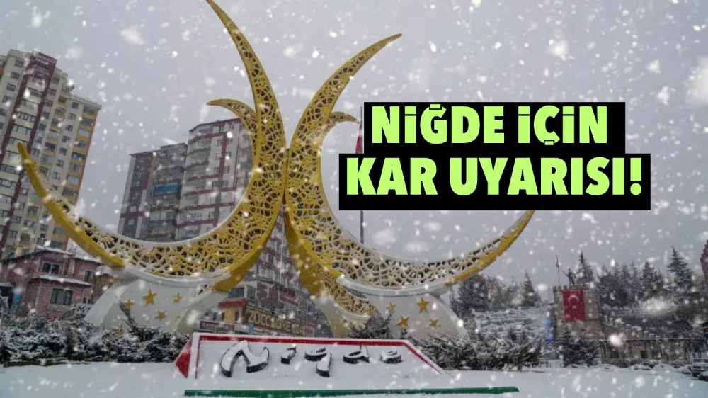 Niğde için kar uyarısı!