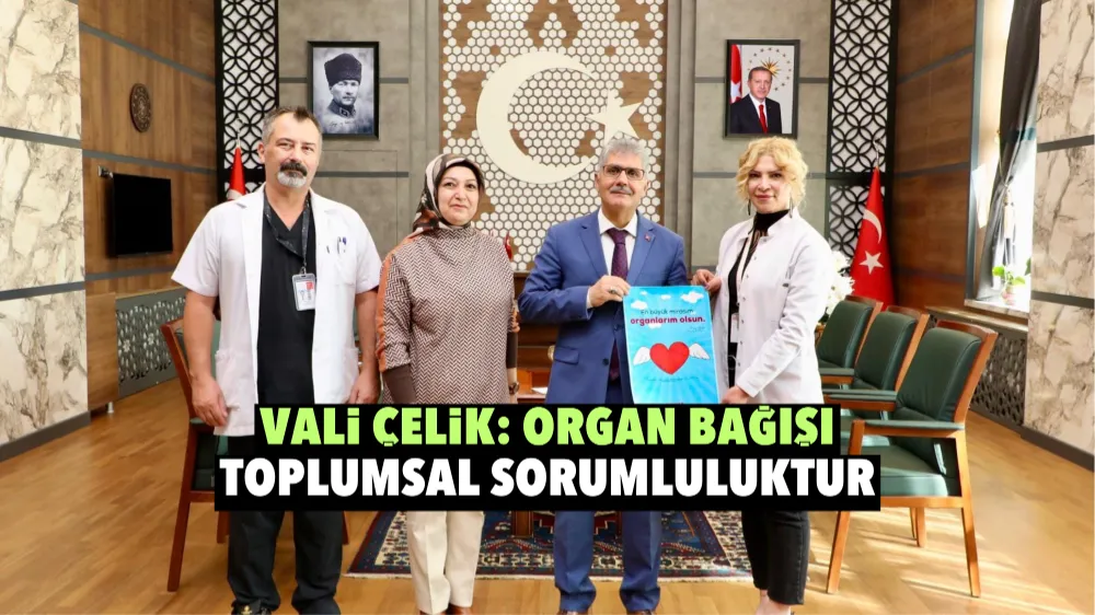 Vali Çelik: Organ bağışı toplumsal sorumluluktur