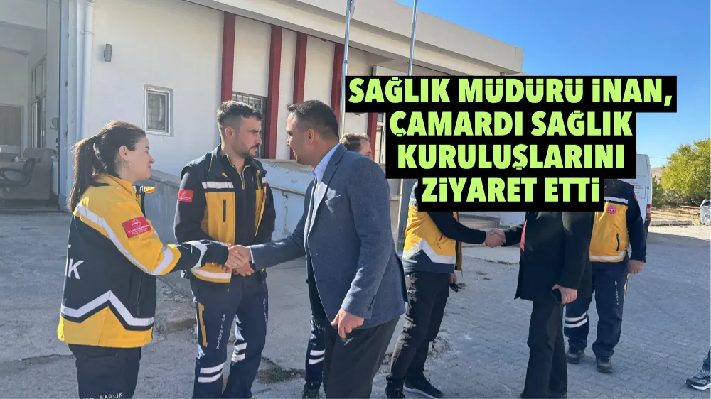 Sağlık Müdürü İnan, Çamardı sağlık kuruluşlarını ziyaret etti