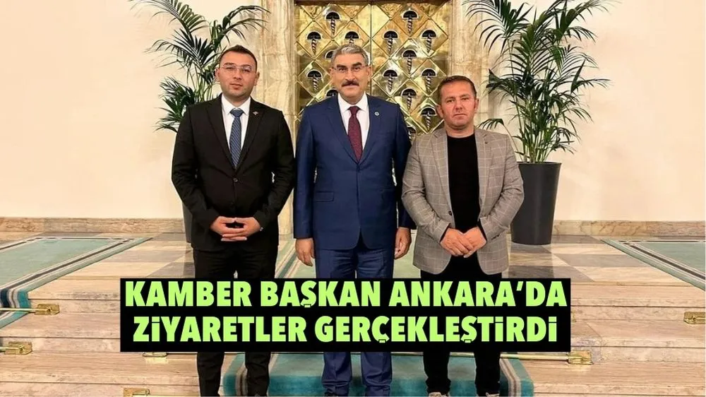 Kamber Başkan Ankara’da ziyaretler gerçekleştirdi