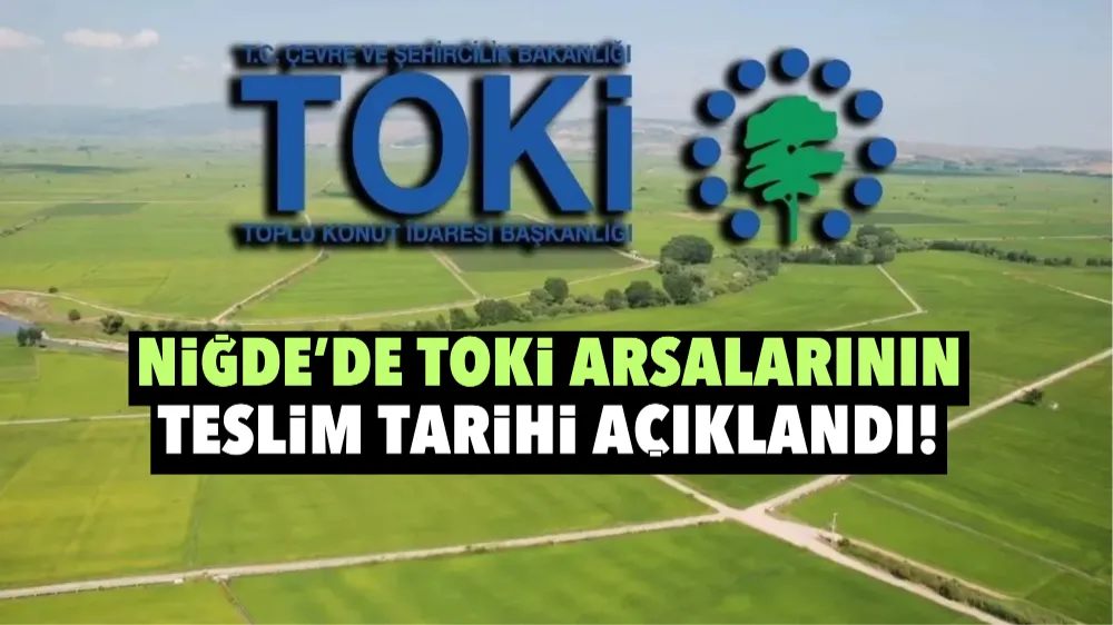 Niğde’de TOKİ arsalarının teslim tarihi açıklandı!