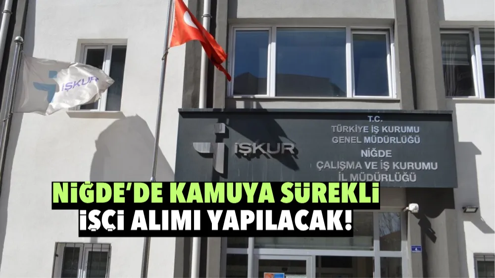 Niğde’de kamuya sürekli işçi alımı yapılacak