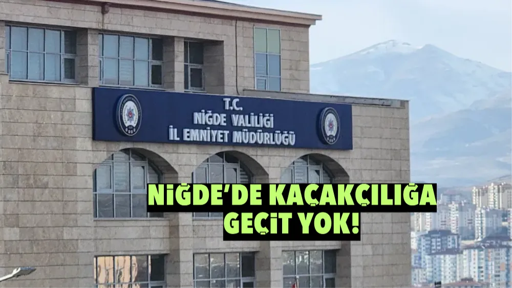 Niğde’de kaçakçılığa geçit yok