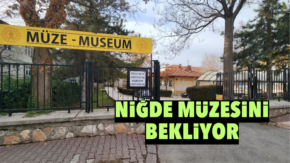 NİĞDE YENİ MÜZESİNİ BEKLİYOR