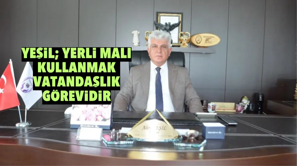 NESOB Başkanı Yeşil; Yerli malı kullanmak vatandaşlık görevidir