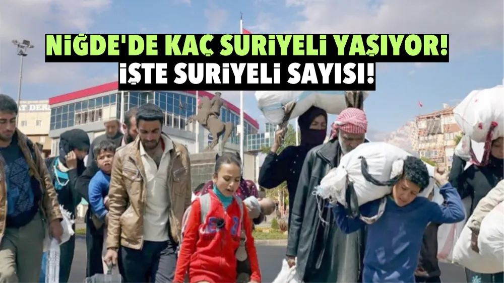 Niğde’de yaşayan Suriyeli sayısı açıklandı