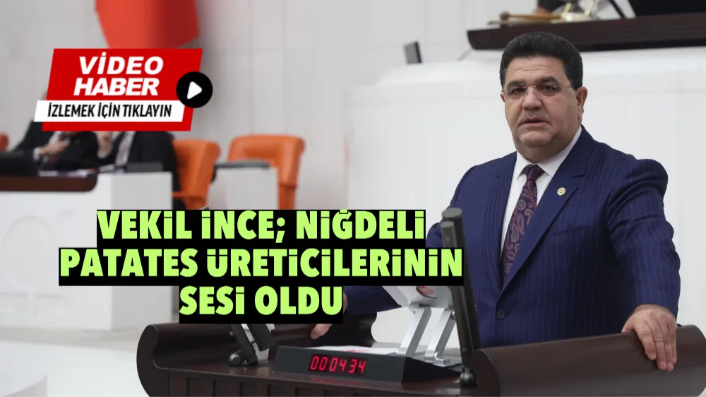 Vekil İnce; Niğdeli Patates üreticilerinin sesi oldu