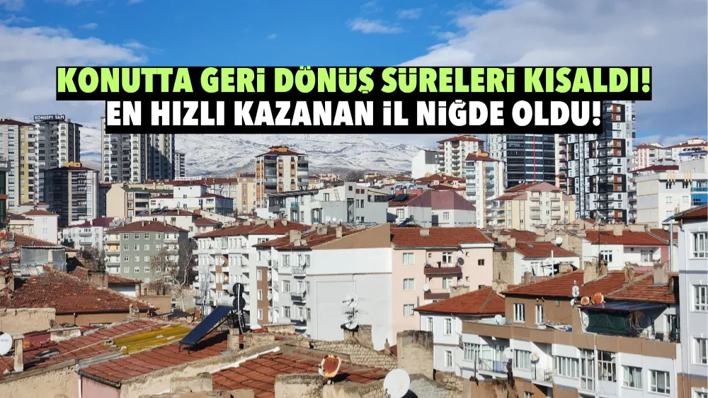 Niğde büyükşehirleri solladı! Konutta en hızlı kazanan il oldu