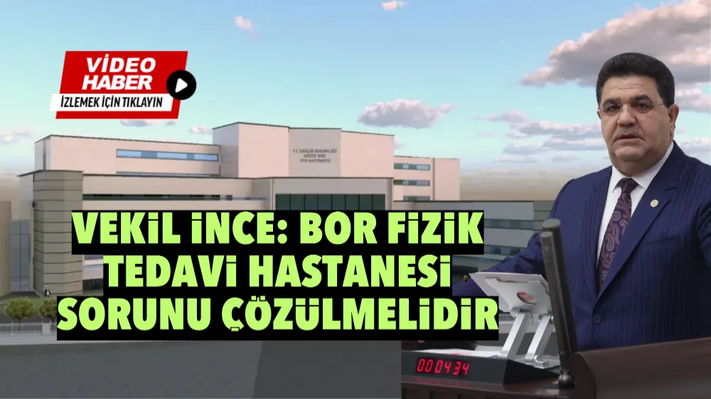 Vekil İnce: Bor Fizik Tedavi Hastanesi Sorunu Çözülmelidir