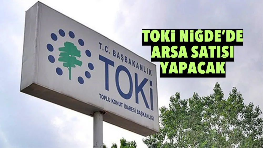 TOKİ Niğde’de arsa satışı yapacak!