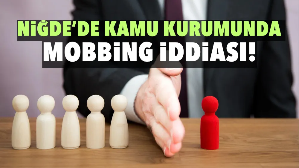 Niğde’de kamu kurumunda mobbing iddiası!